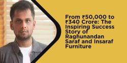 From ₹50,000 to ₹340 Crore The Inspiring Success Story of Raghunandan Saraf and Insaraf Furniture